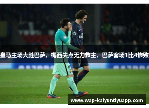 皇马主场大胜巴萨，梅西失点无力救主，巴萨客场1比4惨败