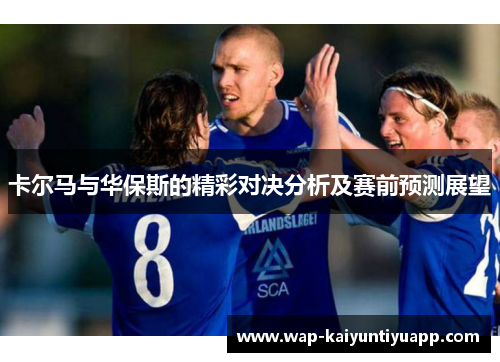 卡尔马与华保斯的精彩对决分析及赛前预测展望