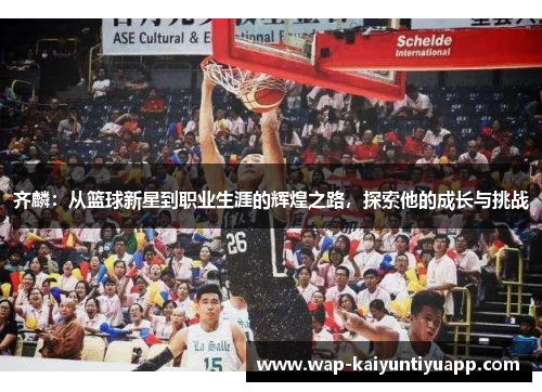齐麟：从篮球新星到职业生涯的辉煌之路，探索他的成长与挑战